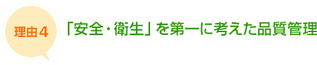 理由4 「安全・衛生」を第一に考えた品質管理