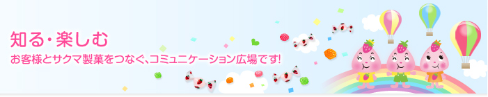 知る・楽しむ お客様とサクマ製菓をつなぐ、コミュニケーション広場です！